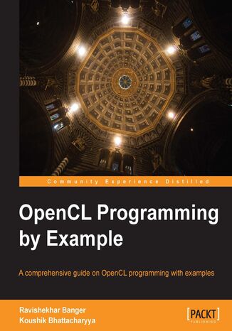 OpenCL Programming by Example. A comprehensive guide on OpenCL programming with examples with this book and Koushik Bhattacharyya, Ravishekhar Banger - okadka ebooka