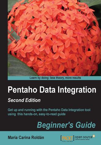 Okładka:Pentaho Data Integration Beginner's Guide. Get up and running with the Pentaho Data Integration tool using this hands-on, easy-to-read guide with this book and ebook - Second Edition 
