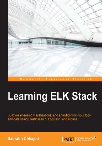 Learning ELK Stack. Build mesmerizing visualizations, analytics, and logs from your data using Elasticsearch, Logstash, and Kibana Saurabh Chhajed - okadka ebooka