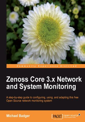 Okładka:Zenoss Core 3.x Network and System Monitoring. A step-by-step guide to configuring, using, and adapting this free Open Source network monitoring system 