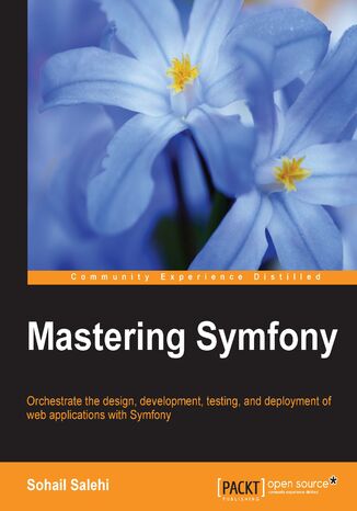 Mastering Symfony. Orchestrate the designing, development, testing, and deployment of web applications with Symfony Sebastien Armand, Sohail Salehi - okadka ebooka