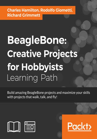 Okładka:BeagleBone: Creative Projects for Hobbyists. Build amazing BeagleBone projects and maximize your skills with projects that walk, talk, and fly! 