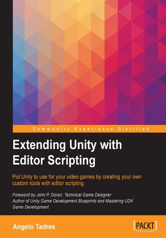 Okładka:Extending Unity with Editor Scripting. Put Unity to use for your video games by creating your own custom tools with editor scripting 