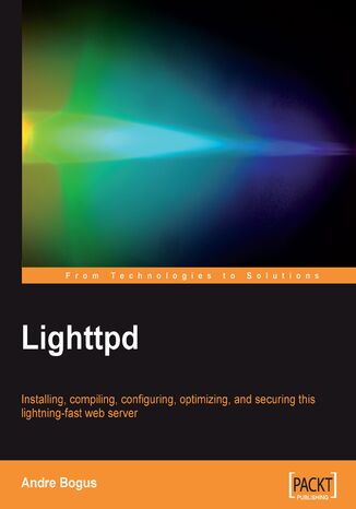 Lighttpd. Installing, compiling, configuring, optimizing, and securing this lightning-fast web server