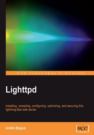 Lighttpd. Installing, compiling, configuring, optimizing, and securing this lightning-fast web server Andre Bogus - okadka ebooka