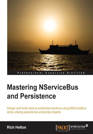Okładka:Mastering NServiceBus and Persistence. Design and build various enterprise solutions using NServiceBus while utilizing persistence enterprise objects 