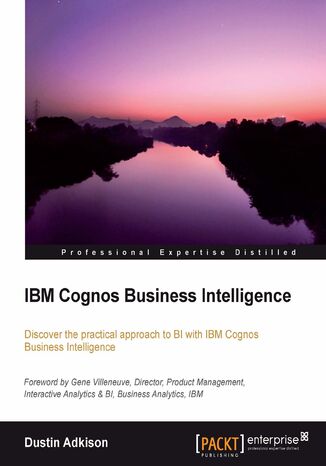 IBM Cognos Business Intelligence. Discover the practical approach to BI with IBM Cognos Business Intelligence Dustin Adkison, Dustin Adkison - okadka audiobooks CD