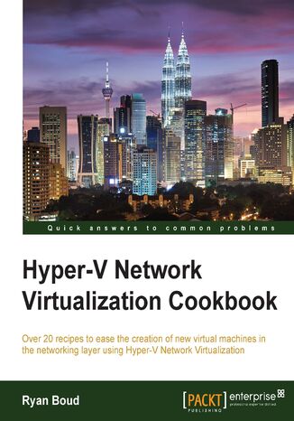 Okładka:Hyper-V Network Virtualization Cookbook. Over 20 recipes to ease the creation of new virtual machines in the networking layer using Hyper-V  Network Virtualization 