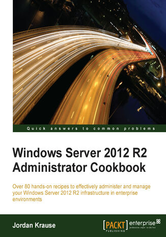 Okładka:Windows Server 2012 R2 Administrator Cookbook. Over 80 hands-on recipes to effectively administer and manage your Windows Server 2012 R2 infrastructure in enterprise environments 