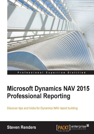 Microsoft Dynamics NAV 2015 Professional Reporting. Discover tips and trick for Dynamics NAV report building Steven Renders - okadka ebooka