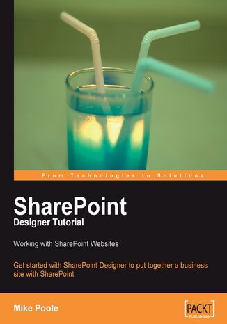 Okładka:SharePoint Designer Tutorial: Working with SharePoint Websites. Get started with SharePoint Designer and learn to put together a business website with SharePoint with this book and 