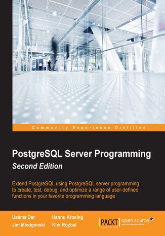 Okładka:PostgreSQL Server Programming. Extend PostgreSQL using PostgreSQL server programming to create, test, debug, and optimize a range of user-defined functions in your favorite programming language 
