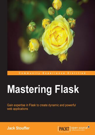 Mastering Flask. Gain expertise in Flask to create dynamic and powerful web applications Jack Stouffer - okadka ebooka