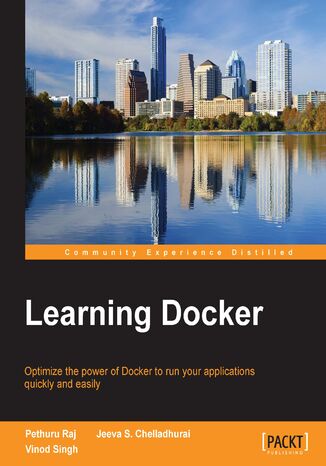 Learning Docker. Optimize the power of Docker to run your applications quickly and easily Pethuru Raj, Jeeva S. Chelladhurai, Vinod Singh, Vinod kumar Singh, Jeeva Chelladhurai, Pethuru Raj Chelliah - okadka ebooka