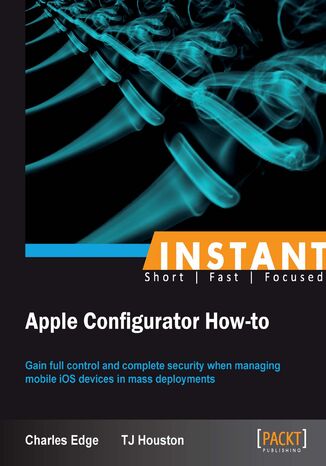 Okładka:Instant Apple Configurator How-to. Gain full control and complete security when managing mobile iOS devices in mass deployments 