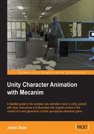 Okładka:Unity Character Animation with Mecanim. A detailed guide to the complex new animation tools in Unity, packed with clear instructions and illustrated with original content in the context of a next generation zombie apocalypse adventure game 