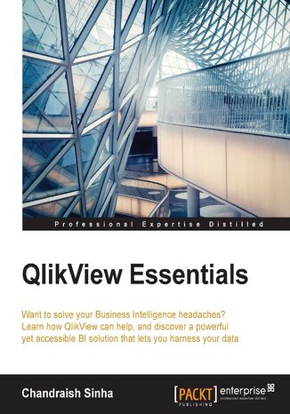 Okładka:QlikView Essentials. Want to solve your Business Intelligence headaches? Learn how QlikView can help, and discover a powerful yet accessible BI solution that lets you harness your data 