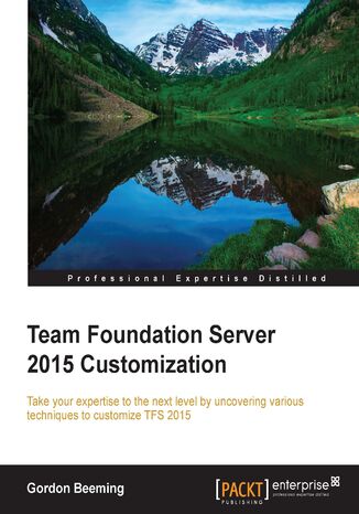 Okładka:Team Foundation Server 2015 Customization. Take your expertise to the next level by unraveling various techniques to customize TFS 2015 