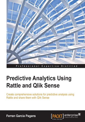 Okładka:Predictive Analytics Using Rattle and Qlik Sense. Create comprehensive solutions for predictive analysis using Rattle and share them with Qlik Sense 