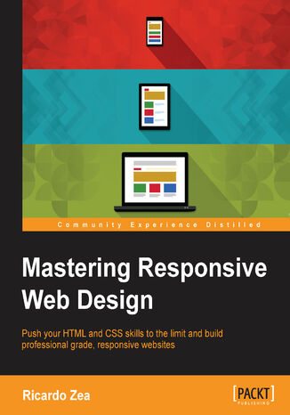 Okładka:Mastering Responsive Web Design. Push your HTML and CSS skills to the limit and build professional grade, responsive websites 