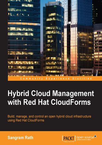 Okładka:Hybrid Cloud Management with Red Hat CloudForms. Build, manage, and control an open hybrid cloud infrastructure using Red Hat CloudForms 