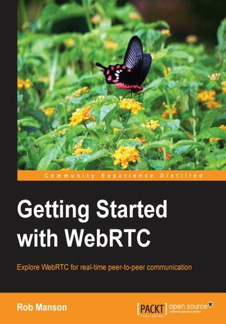 Okładka:Getting Started with WebRTC. If you have basic HTML and JavaScript, you're well on the way to adding real time, peer-to-peer communication to your web applications using WebRTC. This book shows you how through a totally practical, structured course 