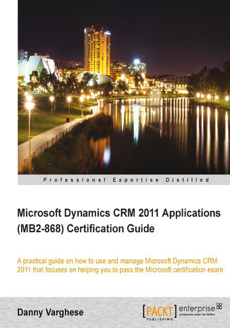 Okładka:Microsoft Dynamics CRM 2011 Applications (MB2-868) Certification Guide. A practical guide on how to use and manage Microsoft Dynamics CRM 2011 that focuses on helping you to pass the Microsoft certification exam 
