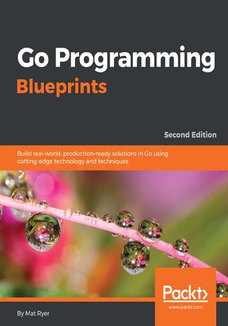 Okładka:Go Programming Blueprints. Build real-world, production-ready solutions in Go using cutting-edge technology and techniques - Second Edition 