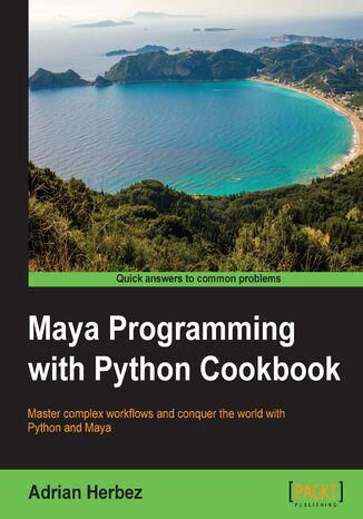Okładka:Maya Programming with Python Cookbook. Master complex workflows and conquer the world with Python and Maya 