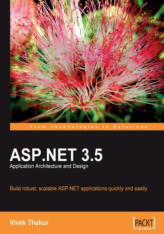 ASP.NET 3.5 Application Architecture and Design. Build robust, scalable ASP.NET applications quickly and easily Vivek Thakur - okadka ebooka