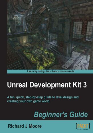 Okładka:Unreal Development Kit Beginner's Guide. A fun, quick, step by step guide to level design and creating your own game world 
