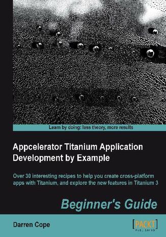 Appcelerator Titanium Application Development by Example Beginner's Guide. Once you've got into Appcelerator Titanium you'll never look back. This book is the perfect introduction to developing native cross-platform apps for iOS, Android, and Windows 8