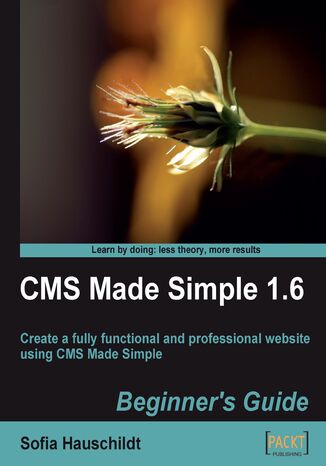 CMS Made Simple 1.6: Beginner's Guide. Create a fully functional and professional website using CMS Made Simple Sofia Hauschildt, Ted Kulp (USD) - okadka ebooka