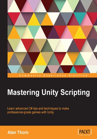 Mastering Unity Scripting. Learn advanced C# tips and techniques to make professional-grade games with Unity Alan Thorn - okadka ebooka