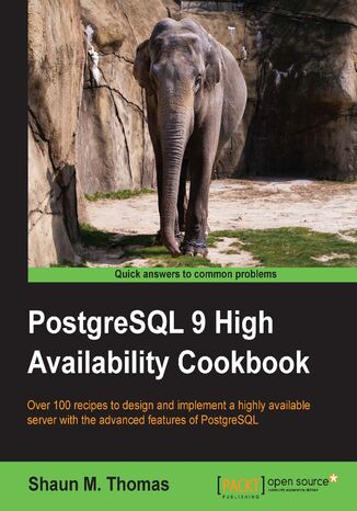 PostgreSQL 9 High Availability Cookbook. Over 100 recipes to design and implement a highly available server with the advanced features of PostgreSQL Shaun Thomas - okadka ebooka