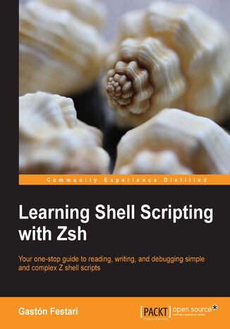Okładka:Learning Shell Scripting with Zsh. Your one-stop guide to reading, writing, and debugging  simple and complex Z shell scripts 