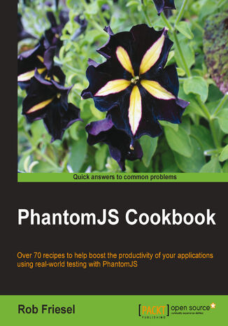 PhantomJS Cookbook. Over 70 recipes to help boost the productivity of your applications using real-world testing with PhantomJS Rob Friesel - okadka ebooka