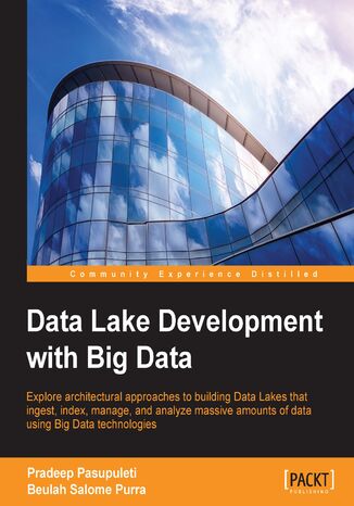 Okładka:Data Lake Development with Big Data. Explore architectural approaches to building Data Lakes that ingest, index, manage, and analyze massive amounts of data using Big Data technologies 
