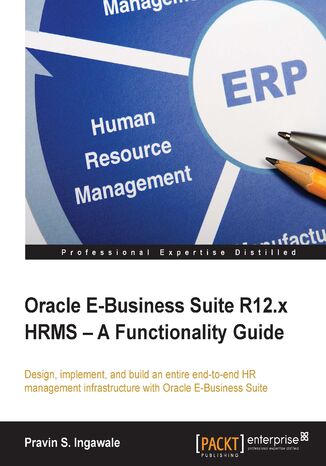 Okładka:Oracle E-Business Suite R12.x HRMS - A Functionality Guide. Design, implement, and build an entire end-to-end HR management infrastructure with Oracle E-Business Suite 