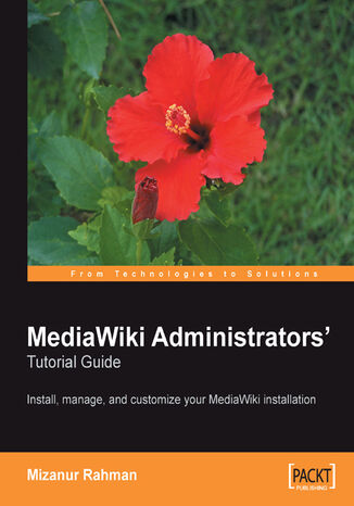 MediaWiki Administrators' Tutorial Guide. Install, manage, and customize your MediaWiki installation Mizanur Rahman - okadka ebooka