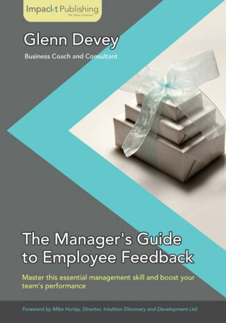 The Manager's Guide to Employee Feedback. Master this essential skill for new managers and successfully deliver feedback to raise your team’s performance with this practical guide book and Glenn Robert Devey - okadka ebooka