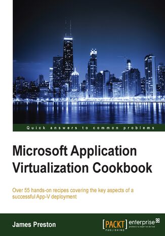Okładka:Microsoft Application Virtualization Cookbook. Over 55 hands-on recipes covering the key aspects of a successful App-V deployment 