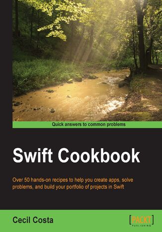 Swift Cookbook. Over 50 hands-on recipes to help you create apps, solve problems, and build your portfolio of projects in Swift Cecil Costa, Cecil Costa - okadka ebooka