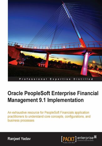Oracle PeopleSoft Enterprise Financial Management 9.1 Implementation. An exhaustive resource for PeopleSoft Financials application practitioners to understand core concepts, configurations, and business processes Ranjeet Yadav - okadka ebooka