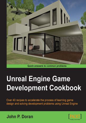 Unreal Engine Game Development Cookbook. Over 40 recipes to accelerate the process of learning game design and solving development problems using Unreal Engine John P. Doran - okadka audiobooks CD