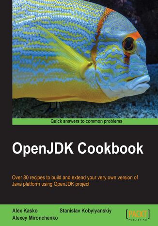 OpenJDK Cookbook. Over 80 recipes to build and extend your very own version of Java platform using OpenJDK project Alex Kasko, Alexey Kashchenko, Alexey Mironchenko, Stanislav Kobylyanskiy - okadka audiobooka MP3