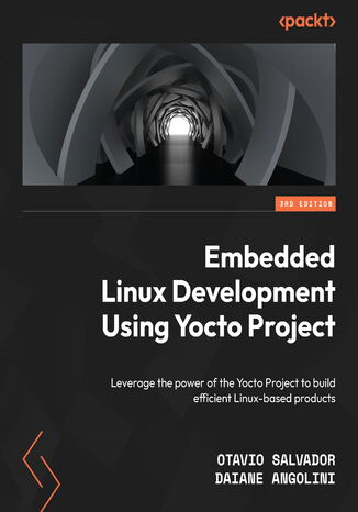 Embedded Linux Development Using Yocto Project. Leverage the power of the Yocto Project to build efficient Linux-based products - Third Edition Otavio Salvador, Daiane Angolini - okadka audiobooks CD