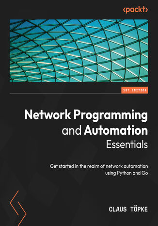 Network Programming and Automation Essentials. Get started in the realm of network automation using Python and Go Claus Tpke - okadka ebooka