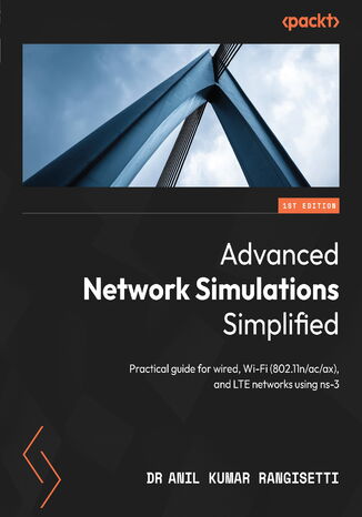 Advanced Network Simulations Simplified. Practical guide for wired, Wi-Fi (802.11n/ac/ax), and LTE networks using ns-3 Dr Anil Kumar Rangisetti - okadka ebooka