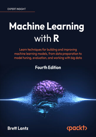 Machine Learning with R. Learn techniques for building and improving machine learning models, from data preparation to model tuning, evaluation, and working with big data - Fourth Edition Brett Lantz - okadka ebooka